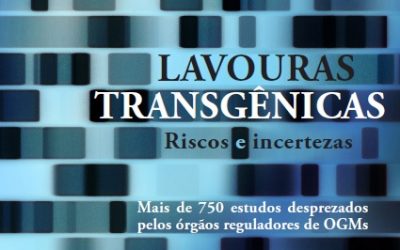 Lavouras Transgênicas – Riscos e incertezas: Mais de 750 estudos desprezados pelos órgãos reguladores de OGMs